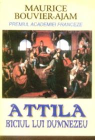 Attila: biciul lui Dumnezeu - Maurice Bouvier-Ajam