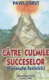 Catre culmile succeselor (Formula fericirii) - Pavel Corut