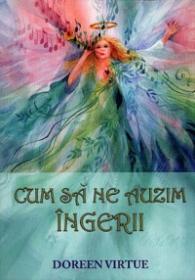 Cum sa ne auzim ingerii - Doreen Virtue