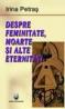 Despre feminitate, moarte si alte eternitati - Irina Petras