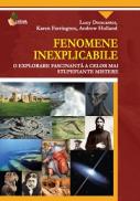 Fenomene Inexplicabile. O explorare fascinanta a celor mai stupefiante mistere - Lucy Doncaster, Karen Farrington, Andrew Holland