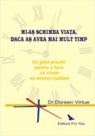 Mi-as schimba viata, daca as avea mai mult timp. Un ghid practic pentru a face ca visele sa devina realitate - Doreen Virtue
