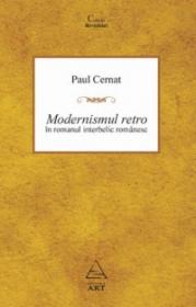 Modernismul retro in romanul romanesc interbelic - Paul Cernat