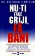 Nu-ti face griji, fa bani - Richard Carlson