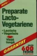 Preparate Lacto-Vegetariene *Peste 600 retete , din miile existente - Viorel Arhire, Gheorghe Cirulet - Moldova, Ion Szilagy, Alexandru Wagner, Nae Albu - Ardeal, Vasile Pasat, Eva Pop Muntenia