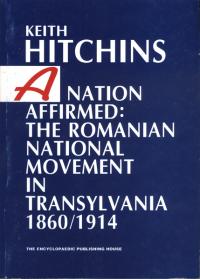 A Nation Affirmes: the Romanian National Movement in Transylvania. 1860/1914 - Keith Hitchins