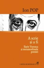 A scrie si a fi. Ilarie Voronca si metamorfozele poeziei - Ion Pop
