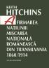 Afirmarea natiunii: miscarea nationala romaneasca din Transilvania. 1860/1914 - Keith Hitchins