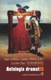 Antologia dramatIS - Dan Lungu, Catalin Mihuleac ,	Lucian Dan Teodorovici