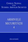 Arhivele Securitatii. Vol. 4 - Consiliul National pentru Studirea Arhivelor Securitatii