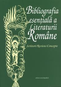 Bibliografia esentiala a Literaturii Romane. Scriitori/Reviste/Concepte - Institutul de Istorie si Teorie Literara ?G. Calinescu?