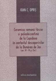 Ceramica romana tarzie si paleobizantina de la Capidava - Ioan C. Opris