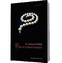 Cine m-a facut femeie - Dr. Cristian Andrei