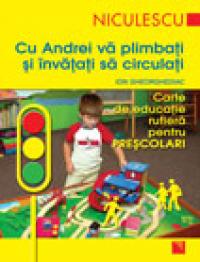 Cu Andrei va plimbati si invatati sa circulati. Carte de educatie rutiera pentru prescolari - Ion Gheorghediac