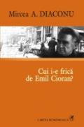 Cui i-e frica de Emil Cioran? - Mircea A. Diaconu