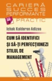 Cum sa identifici si sa-ti perfectionezi stilul de management - Ichak Kalderon Adizes
