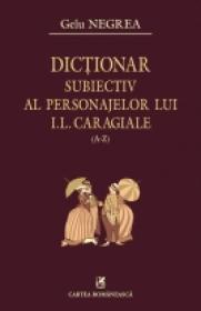 Dictionar subiectiv al personajelor lui I.L Caragiale (A-Z) - Gelu Negrea