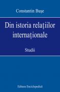 Din istoria relatiilor internationale. Studii - Constantin Buse