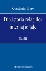 Din istoria relatiilor internationale. Studii - Constantin Buse