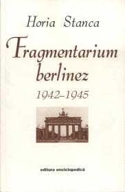 Fragmentarium berlinez. 1942-1945 - Horia Stanca