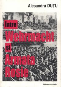 Intre Wehrmacht si Armata Rosie - Alexandru Dutu