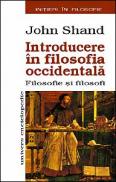 Introducere in filosofia occidentala. Filosofie si filosofi - John Shand