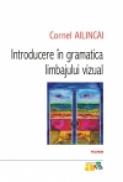 Introducere in gramatica limbajului vizual - Cornel Ailincai