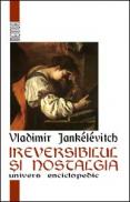 Ireversibilul si nostalgia - Vladimir Jankelevitch