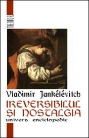 Ireversibilul si nostalgia - Vladimir Jankelevitch