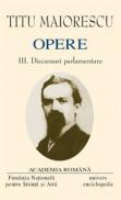 Opere. Volumul III-IV. Discursuri parlamentare - Titu Maiorescu