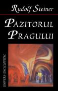Pazitorul Pragului. Evenimente ale vietii sufletesti in imagini scenice - Rudolf Steiner