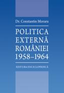 Politica externa a Romaniei. 1958-1964 - Dr. Constantin Moraru