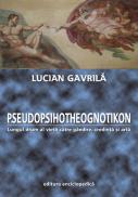 Pseudopsihotheognotikon. Lungul drum al vietii catre gandire, credinta si arta - Lucian Gavrila