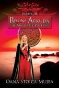 Regina Arkuda si amuletele puterii - Oana Stoica Mujea