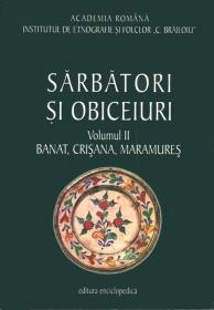 Sarbatori si obiceiuri. Banat, Crisana, Maramures. Vol. II - Institutul de Etnografie si Folclor ?C. Brailoiu?