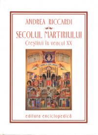 Secolul martitiului. Crestinii in veacul XX - Andrea Riccardi