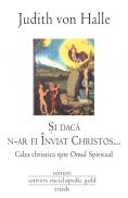 Si daca n-ar fi Inviat Christos. Calea Christica spre Omul Spiritual - Judith von Halle