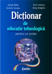 Dictionar de educatie tehnologica pentru uz scolar  - George Barbu, Corneliu Turcasiu, Sorin Ionescu