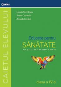 Educatie pt. sanatate - caietul elevului cls. IV - L. Movileanu, I. Carvatchi, Z. Ieremia