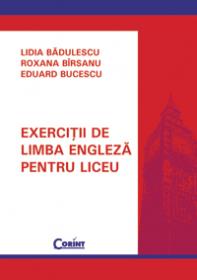Exercitii de limba engleza pentru liceu  - Lidia Badulescu, Roxana Birsanu, Eduard Bucescu