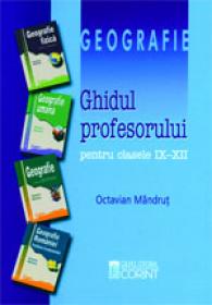 Geografie - ghidul profesorului IX-XII - Octavian Mandrut
