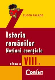 Istoria romanilor. Notiuni esentiale cls. a VIII-a  - Eugen Palade