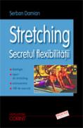 Streching. Secretul flexibilitatii - Serban Damian