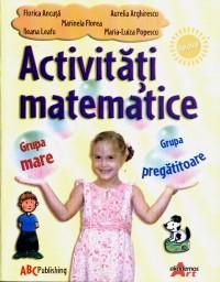 Activitati matematice - Grupa mare & Grupa pregatitoare - Florice Ancuta, Aurelia Arghirescu, Marinela Florea, Ileana Leafu, Maria-Luiza Popescu