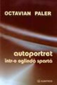 Autoportret intr-o oglinda sparta - Octavian Paler