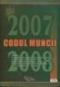 Codul muncii 2007 - 2008 - ***