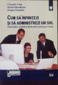 Cum sa infiintezi si sa administrezi un SRL - Cerasela Carp, Florin Dascalescu, Dragos Panaite