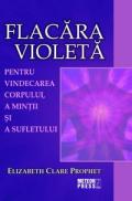Flacara violeta. Pentru vindecarea corpului, a mintii si a sufletului - Elizabeth Clare Prophet