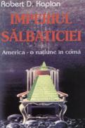 Imperiul salbaticiei: America - o natiune in coma - Robert D. Kaplan