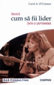 Invata cum sa fii lider intr-o saptamana - Carol A. O'connor